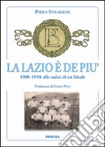 La Lazio è de più. 1900-1930: alle radici di un ideale