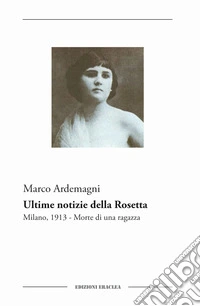 Ultime notizie della Rosetta. Milano, 1913. Morte di una ragazza libro