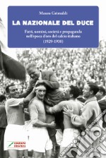 La Nazionale del duce. Fatti, uomini, società e propaganda nell'epoca d'oro del calcio italiano (1929-1938). Nuova ediz. libro