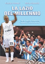 La Lazio del Millennio. Storie, uomini e trionfi della «squadra più forte del mondo» libro