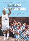 La Lazio del Millennio. Storie, uomini e trionfi della «squadra più forte del mondo» libro