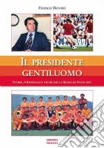 Il presidente gentiluomo. Storie, personaggi e valori della Roma di Anzalone