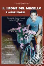 Il leone del Mugello e altre storie. Il ciclismo di Gastone Nencini negli articoli dell'epoca libro