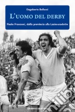 L'uomo del derby. Paolo Franzoni, dalla provincia alla Lazio-scudetto libro