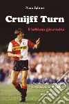 Cruijff Turn, l'ultima giravolta. 1983-84, l'addio-capolavoro con la maglia del Feyenoord libro di Faltoni Piero