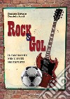 Rock & Gol. Il calcio come non lo avete mai cantato libro