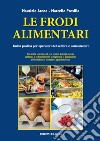 Le frodi alimentari. Guida pratica per operatori del settore e consumatori libro