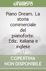 Piano Dream. La storia commerciale del pianoforte. Ediz. italiana e inglese