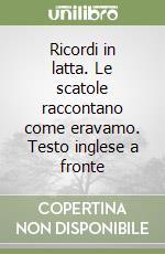 Ricordi in latta. Le scatole raccontano come eravamo. Testo inglese a fronte libro