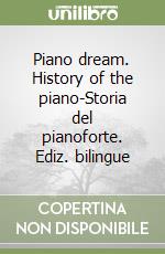 Piano dream. History of the piano-Storia del pianoforte. Ediz. bilingue libro