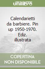 Calendarietti da barbiere. Pin up 1950-1970. Ediz. illustrata libro