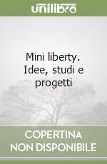 Mini liberty. Idee, studi e progetti
