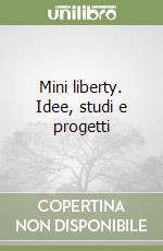 Mini liberty. Idee, studi e progetti libro