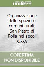 Organizzazione dello spazio e comuni rurali. San Pietro di Polla nei secoli XI-XV libro