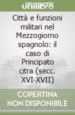 Città e funzioni militari nel Mezzogiorno spagnolo: il caso di Principato citra (secc. XVI-XVII) libro