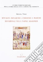 Ritualità monarchica, cerimonie e pratiche devozionali nella Napoli aragonese libro usato