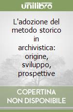 L'adozione del metodo storico in archivistica: origine, sviluppo, prospettive