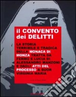 Il convento dei delitti. La storia terribile e tragica della monaca di Monza tratta da Fermo e Lucia del Manzoni e dagli atti del processo a suor Virginia Maria libro