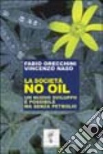 La società no oil. Un nuovo sviluppo è possibile ma senza petrolio libro