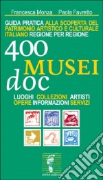 Quattrocento musei DOC. Guida pratica alla scoperta del patrimonio artistico e culturale italiano regione per regione. Luoghi, collezioni, artisti, opere...