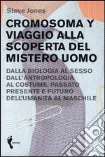 Cromosoma Y. Viaggio alla scoperta del mistero uomo. Dalla biologia al sesso. Dall'antropologia al costume. Passato, presente e futuro dell'umanità al maschile libro