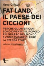 Fat land. Il paese dei ciccioni. Perché gli americani sono diventati il popolo più grasso del mondo e come evitare di fare la stessa fine libro