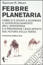 Febbre planetaria. Come si è giunti a scoprire il surriscaldamento dell'atmosfera e a prevedere i suoi effetti sul futuro della terra libro