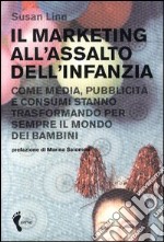 Il marketing all'assalto dell'infanzia. Come media, pubblicità e consumi stanno trasformando per sempre il mondo dei bambini