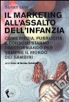 Il marketing all'assalto dell'infanzia. Come media, pubblicità e consumi stanno trasformando per sempre il mondo dei bambini libro