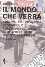 Il mondo che verrà. Europa, America, Cina. Vademecum sull'imprevedibile evoluzione di un pianeta sempre più piccolo libro