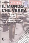 Il mondo che verrà. Europa, America, Cina. Vademecum sull'imprevedibile evoluzione di un pianeta sempre più piccolo libro di Minc Alain