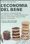 L'economia del bene. La nuova rivoluzione filantropica: investire nelle persone, nelle idee, nello sviluppo libro