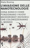 L'invasione delle nanotecnologie. Cosa sono e come funzionano i nuovi microrobot invisibili che colonizzeranno il mondo libro di Boeing Niels