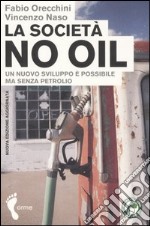 La società no oil. Un nuovo sviluppo è possibile ma senza petrolio libro