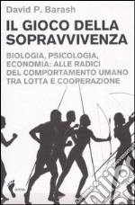 Il gioco della sopravvivenza. Biologia, psicologia, economia: alle radici del comportamento umano tra lotta e cooperazione