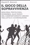 Il gioco della sopravvivenza. Biologia, psicologia, economia: alle radici del comportamento umano tra lotta e cooperazione libro di Barash David P.