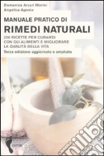 Manuale pratico di rimedi naturali. Duecento ricette per curarsi con gli alimenti e migliorare la qualità della vita libro