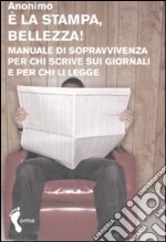 E la stampa, bellezza! Manuale di sopravvivenza per chi scrive sui giornali e per chi li legge libro