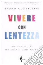 Vivere con lentezza. Piccole azioni per grandi cambiamenti libro