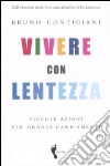 Vivere con lentezza. Piccole azioni per grandi cambiamenti libro di Contigiani Bruno