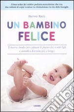 Un bambino felice. Il nuovo modo per calmare il pianto dei vostri figli e aiutarli a dormire più a lungo