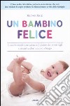 Un bambino felice. Il nuovo modo per calmare il pianto dei vostri figli e aiutarli a dormire più a lungo libro di Karp Harvey