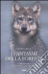 I Fantasmi della foresta. La mia avventura con l'ultimo branco di lupi selvaggi libro