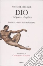 Dio. Un'ipotesi sbagliata. Perché la scienza non crede in dio libro