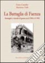 La battaglia di Faenza. Immagini e vicende di guerra tra il 1944 e il 1945 libro