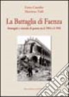 La battaglia di Faenza. Immagini e vicende di guerra tra il 1944 e il 1945 libro