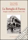 La battaglia di Faenza. Immagini e vicende di guerra tra il 1944 e il 1945 libro di Casadio Enzo Valli Massimo