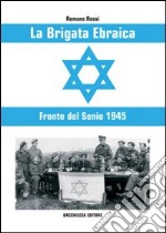 La Brigata Ebraica. Fronte del Senio 1945 libro