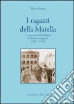 I ragazzi della Maiella. Le operazioni della brigata sul fronte romagnolo (1944-1945) libro