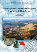 Archeologia nell'Appennino romagnolo: il territorio di Riole Terme libro